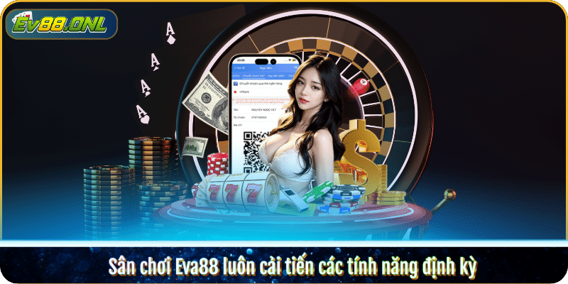 Sân chơi Ev88 luôn cải tiến các tính năng định kỳ