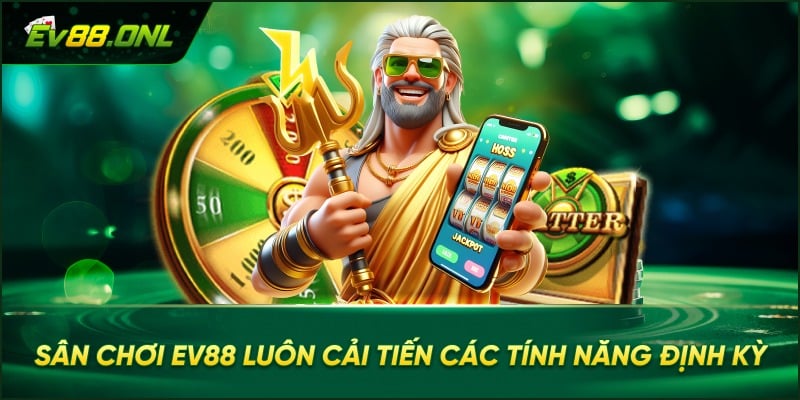 Sân chơi EV88 luôn cải tiến các tính năng định kỳ